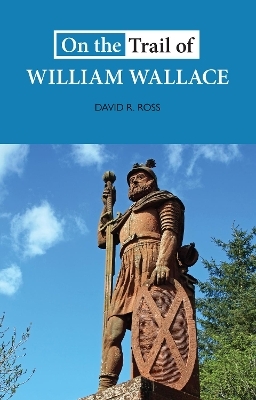 On the Trail of William Wallace - David R. Ross