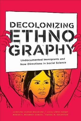 Decolonizing Ethnography - Carolina Alonso Bejarano, Lucia L&oacute;pez Ju&aacute;rez, Mirian A. Mijangos Garc&iacute;a, Daniel M. Goldstein