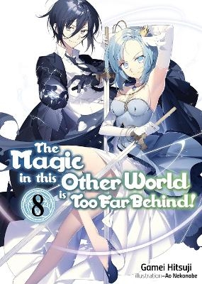 The Magic in this Other World is Too Far Behind! Volume 8 (Light Novel) - Ao Nekonabe, Gamei Hitsuji, Hikoki Hikoki