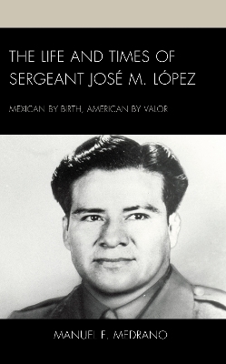 The Life and Times of Sergeant Jos&eacute; M. L&oacute;pez - Manuel F. Medrano
