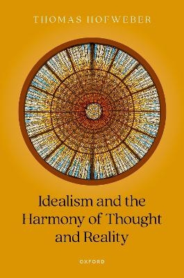 Idealism and the Harmony of Thought and Reality - Thomas Hofweber