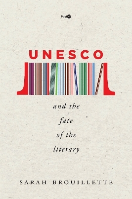 UNESCO and the Fate of the Literary - Sarah Brouillette