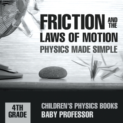 Friction and the Laws of Motion - Physics Made Simple - 4th Grade Children's Physics Books -  Baby Professor