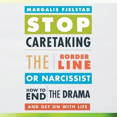 Stop Caretaking the Borderline or Narcissist - Margalis Fjelstad