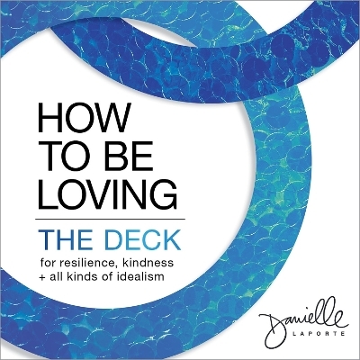 How to Be Loving: The Deck - Danielle Laporte