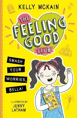 The Feeling Good Club: Smash Your Worries, Bella! - Kelly McKain