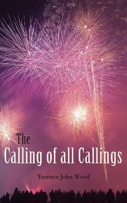 The Calling of all Callings - Terence John Wood