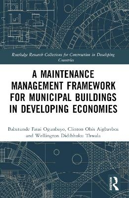 A Maintenance Management Framework for Municipal Buildings in Developing Economies - Babatunde Fatai Ogunbayo, Clinton Aigbavboa, Wellington Thwala