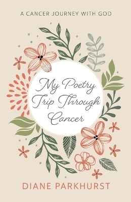 My Poetry Trip Through Cancer - Diane Parkhurst