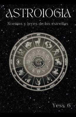Astrolog&iacute;a, normas y leyes de las estrellas - Yess G