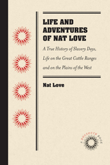 Life and Adventures of Nat Love, Better Known in the Cattle Country as "Deadwood Dick," by Himself - Nat Love