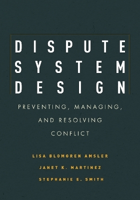 Dispute System Design - Lisa Blomgren Amsler, Janet Martinez, Stephanie E. Smith