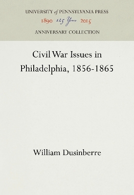 Civil War Issues in Philadelphia, 1856-1865 - William Dusinberre