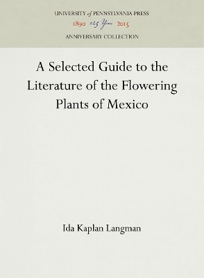 A Selected Guide to the Literature of the Flowering Plants of Mexico - Ida Kaplan Langman