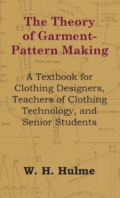 The Theory of Garment-Pattern Making - A Textbook for Clothing Designers, Teachers of Clothing Technology, and Senior Students