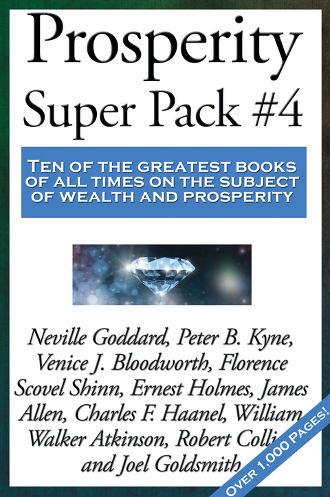 Prosperity Super Pack #4 - William Walker Atkinson, Neville Goddard, Peter B. Kyne, Venice J. Bloodworth  Dr., Ernest Shurtleff Holmes, James Allen, Charles F. Haanel, Robert Collier, Joel S. Goldsmith, Florence Scovel Shinn