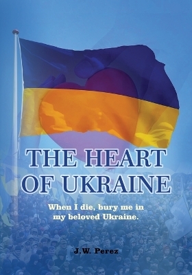 The Heart of Ukraine - J W Perez
