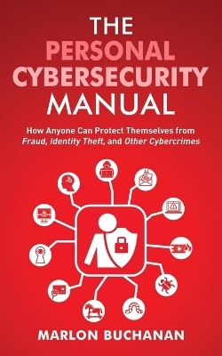 The Personal Cybersecurity Manual - Marlon Buchanan