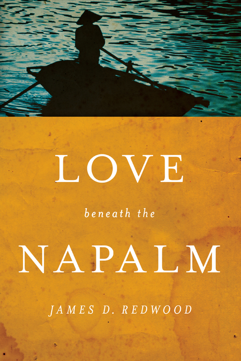 Love beneath the Napalm -  James D. Redwood