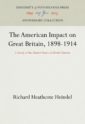 The American Impact on Great Britain, 1898-1914 - Richard Heathcote Heindel