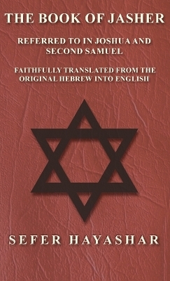 The Book of Jasher - Referred to in Joshua and Second Samuel - Faithfully Translated from the Original Hebrew Into English