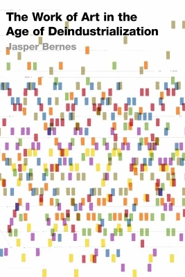 The Work of Art in the Age of Deindustrialization - Jasper Bernes