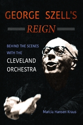 George Szell's Reign - Marcia Hansen Kraus