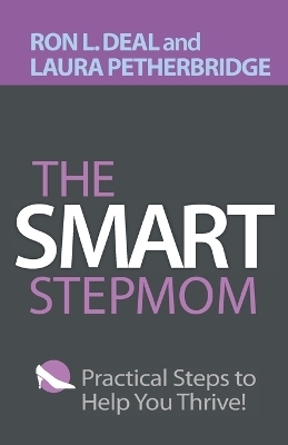 The Smart Stepmom &ndash; Practical Steps to Help You Thrive - Ron L. Deal, Laura Petherbridge
