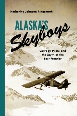 Alaska's Skyboys - Katherine Johnson Ringsmuth