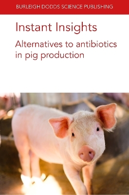 Instant Insights: Alternatives to Antibiotics in Pig Production - Dr Paul Ebner, Dr Yingying Hong, Professor Glen Almond, Sara D. Hough, Dr Barbara U. Metzler-Zebeli