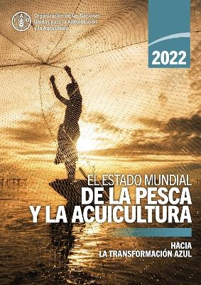 El estado mundial de la pesca y la acuicultura 2022 -  Food and Agriculture Organization of the United Nations
