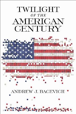 Twilight of the American Century - Andrew J. Bacevich