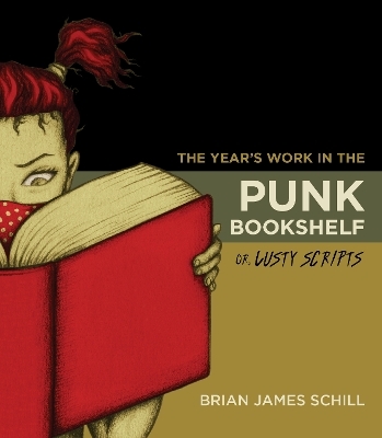 The Year's Work in the Punk Bookshelf, or, Lusty Scripts - Brian James Schill