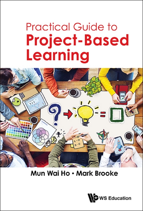 PRACTICAL GUIDE TO PROJECT-BASED LEARNING - Mun Wai Ho, Mark Brooke
