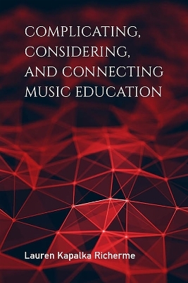 Complicating, Considering, and Connecting Music Education - Lauren K. Richerme