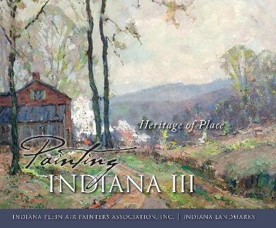 Painting Indiana III - Inc. Indiana Plein Air Painters Association,  Indiana Landmarks