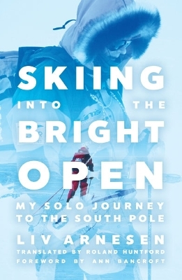 Skiing Into the Bright Open - Liv Arnesen