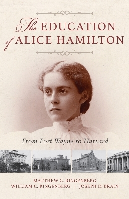 The Education of Alice Hamilton - Matthew C. Ringenberg, William C. Ringenberg, Joseph D. Brain