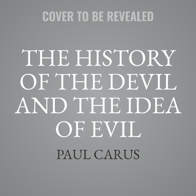 The History of the Devil and the Idea of Evil - Paul Carus