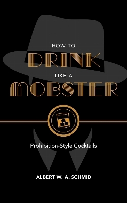 How to Drink Like a Mobster - Albert W. A. Schmid