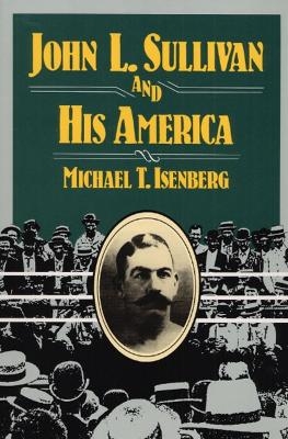 John L. Sullivan and His America - Michael T. Isenberg