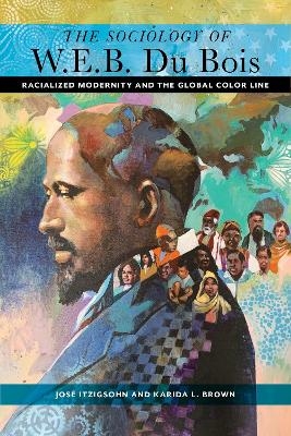 The Sociology of W. E. B. Du Bois - Jos&eacute; Itzigsohn, Karida L. Brown
