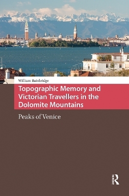Topographic Memory and Victorian Travellers in the Dolomite Mountains - William Bainbridge