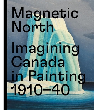 Magnetic North. Imagining Canada in Painting 1910 – 1940