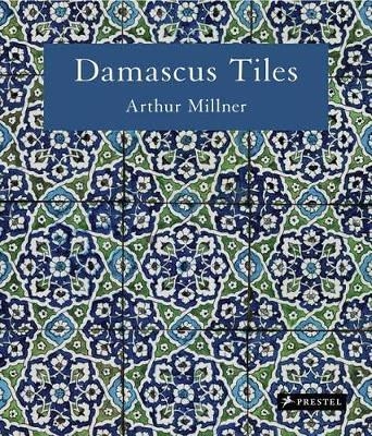 Damascus Tiles - Arthur Millner, Sheila R. Canby