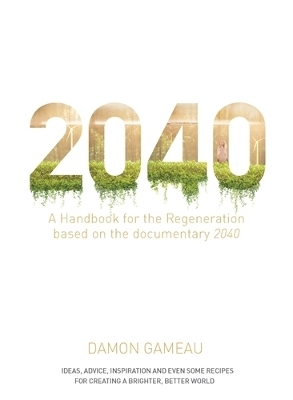 2040: A Handbook for the Regeneration - Damon Gameau
