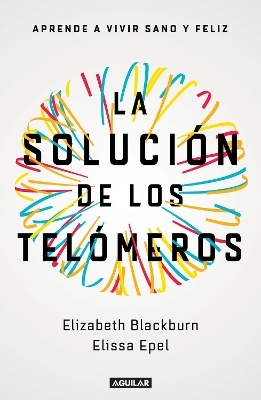 La solución de los telómeros: Aprende a vivir sano y feliz / The Telomere Effect - Elizabeth Blackburn, Elissa Epel