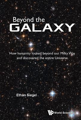 Beyond The Galaxy: How Humanity Looked Beyond Our Milky Way And Discovered The Entire Universe - Ethan Siegel