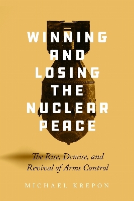 Winning and Losing the Nuclear Peace - Michael Krepon