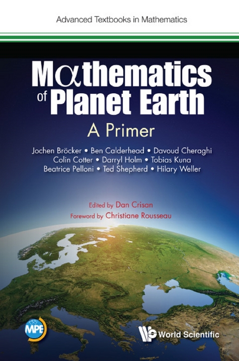 MATHEMATICS OF PLANET EARTH: A PRIMER - Jochen Broecker, Ben Calderhead, Davoud Cheraghi, Colin Cotter, Darryl D Holm, Tobias Kuna, Beatrice Pelloni, Ted Shepherd, Hilary Weller